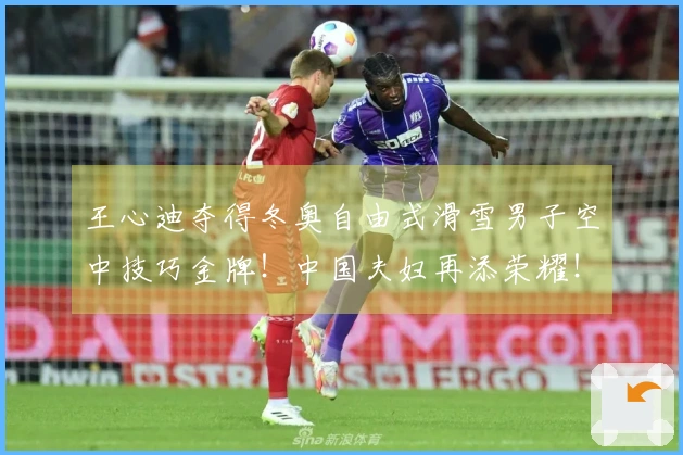 王心迪夺得冬奥自由式滑雪男子空中技巧金牌！中国夫妇再添荣耀！