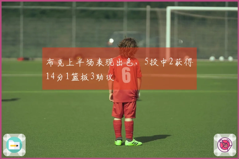 布克上半场表现出色，5投中2获得14分1篮板3助攻