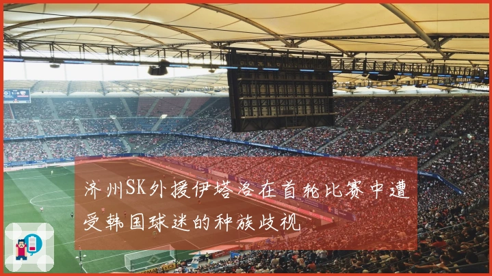 济州SK外援伊塔洛在首轮比赛中遭受韩国球迷的种族歧视